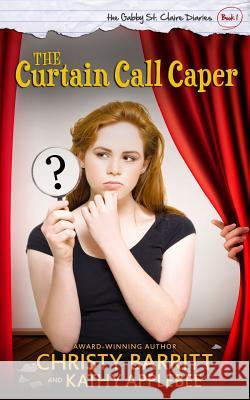 The Curtain Call Caper: The Gabby St. Claire Diaries Christy Barritt Kathy Applebee 9781497412279 Createspace - książka