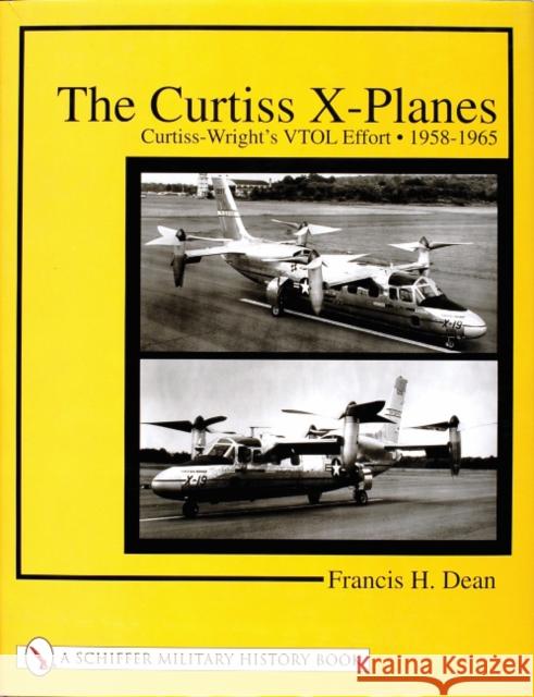 The Curtiss X-Planes: Curtiss-Wright's Vtol Effort 1958-1965 Dean, Francis H. 9780764314346 Schiffer Publishing - książka