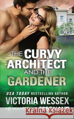 The Curvy Architect and the Gardener (He Wanted Me Pregnant!) Victoria Wessex 9781507777862 Createspace - książka