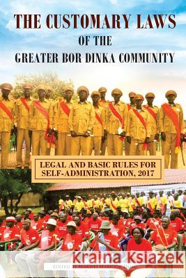 The Customary Laws of the Greater Bor Dinka Community: Legal and Basic Rules for Self-Administration, 2017 Makwei Mabioor Deng 9781981963003 Createspace Independent Publishing Platform - książka