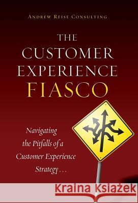 The Customer Experience Fiasco Tim Carrigan Jeff Lewandowski Andy Mattox 9780988968509 Andrew Reise Consulting - książka