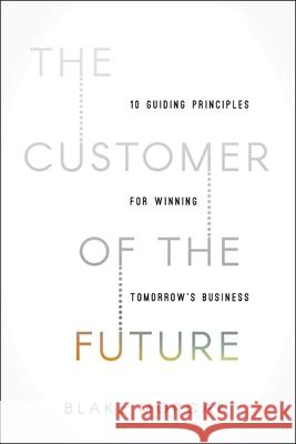 The Customer of the Future: 10 Guiding Principles for Winning Tomorrow's Business Blake Morgan 9780310172598 HarperCollins Leadership - książka