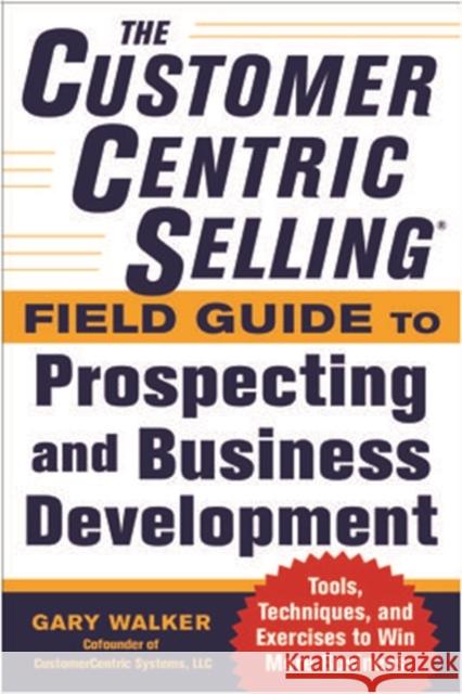 The Customercentric Selling(r) Field Guide to Prospecting and Business Development: Techniques, Tools, and Exercises to Win More Business Walker, Gary 9780071808057  - książka