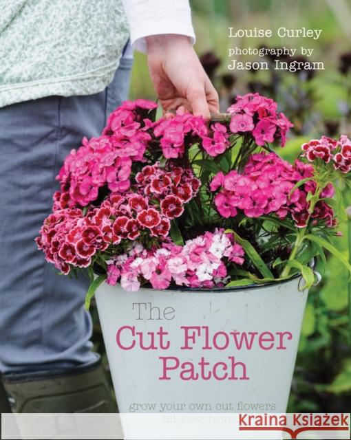 The Cut Flower Patch: Grow your own cut flowers all year round Louise Curley 9780711234758 Quarto Publishing PLC - książka