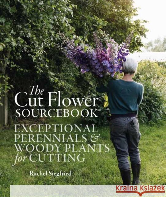 The Cut Flower Sourcebook: Exceptional Perennials and Woody Plants for Cutting Rachel Siegfried 9781739903923 Filbert Press - książka