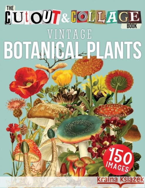 The Cut Out And Collage Book Vintage Botanical Plants: 150 High Quality Vintage Plants Illustrations For Collage and Mixed Media Artists Collage Heaven 9798711498230 Independently Published - książka