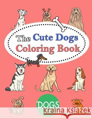 The Cute Dogs Coloring Book: : Kids Coloring Book with Fun, Easy, and Relaxing Coloring Pages (Children's coloring books) Summer, Happy 9781717104847 Createspace Independent Publishing Platform - książka