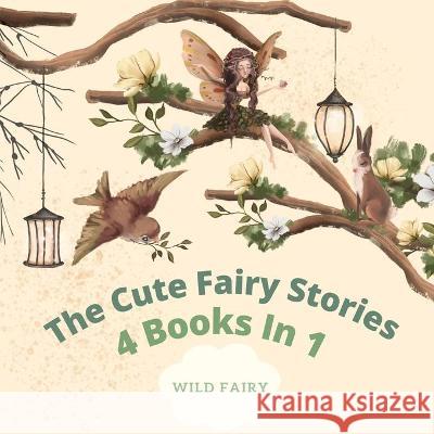 The Cute Fairy Stories: 4 Books in 1 Fairy, Wild 9789916637029 Swan Charm Publishing - książka