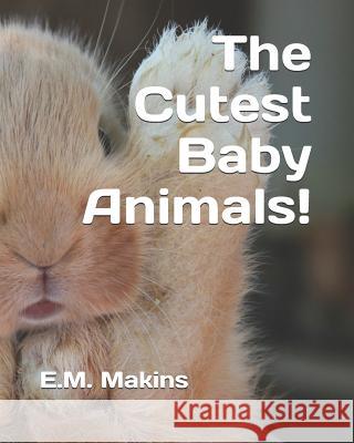 The Cutest Baby Animals! E. M. Makins 9781797877501 Independently Published - książka