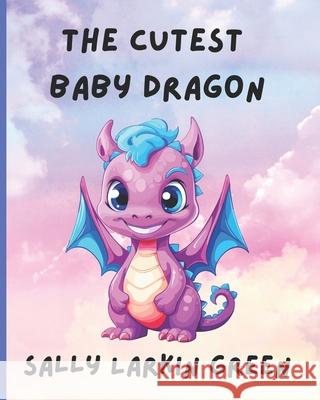The Cutest Baby Dragon Sally Larkin Green 9798873902811 Independently Published - książka