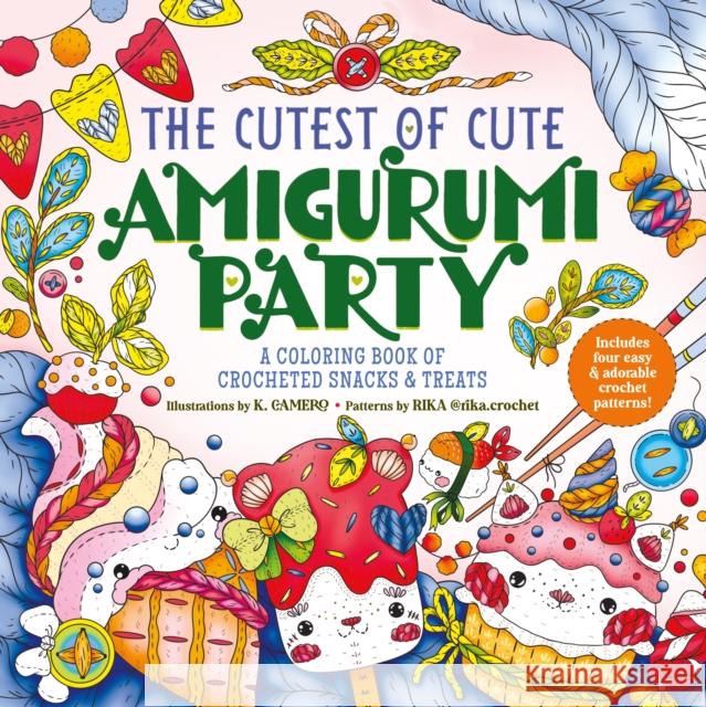 The Cutest of Cute Amigurumi Party: A Coloring Book of Crocheted Snacks & Treats K. Camero Rika 9781250373298 Castle Point Books - książka