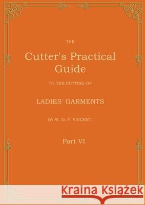 The Cutter's Practical Guide, Part 6: Ladies' Garments W. D. F. Vincent 9783769324020 Bod - Books on Demand - książka