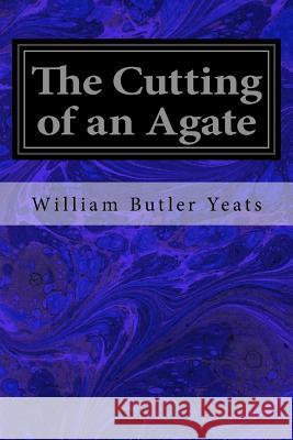 The Cutting of an Agate William Butler Yeats 9781533357939 Createspace Independent Publishing Platform - książka