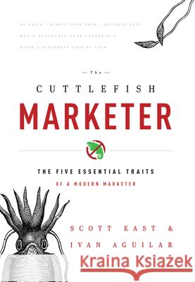 The Cuttlefish Marketer: The Five Essential Traits of a Modern Marketer Scott East Ivan Aguilar 9781599324401 Advantage Media Group - książka