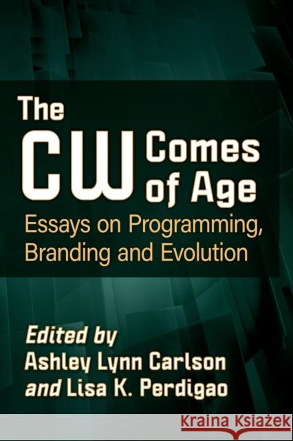 The Cw Comes of Age: Essays on Programming, Branding and Evolution Carlson, Ashley Lynn 9781476682112 McFarland & Co  Inc - książka