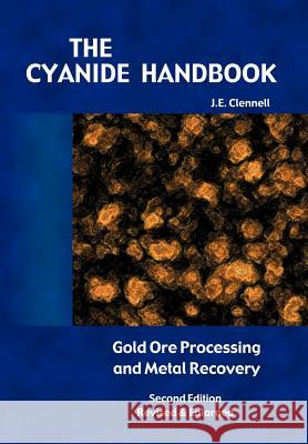 The Cyanide Handbook: Gold Ore Processing & Metal Recovery J. E. Clennell 9781427619419 Wexford College Press - książka