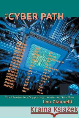 The Cyber Path: The Infrastructure Supporting the Internet Data Flow Lou Giannelli 9781796016642 Xlibris Us - książka
