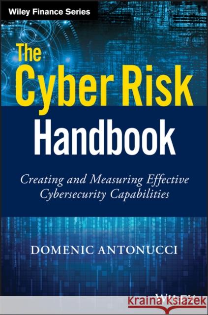 The Cyber Risk Handbook: Creating and Measuring Effective Cybersecurity Capabilities Antonucci, Domenic 9781119308805 John Wiley & Sons - książka