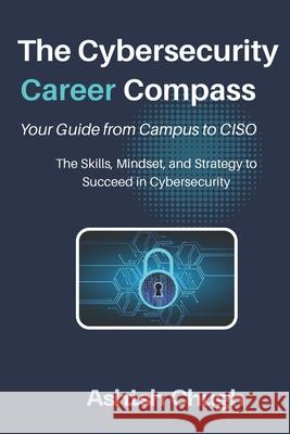 The Cybersecurity Career Compass: Your Guide from Campus to CISO: The Skills, Mindset, and Strategy to Succeed in Cybersecurity Ashish Chugh 9789334433036 Self Publishing - książka