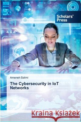 The Cybersecurity in IoT Networks Ameneh Salimi 9786208847197 Scholars' Press - książka