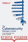 The Cybersecurity Manager's Guide: The Art of Building Your Security Program Barnum, Todd 9781492076216 O'Reilly Media