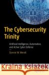 The Cybersecurity Trinity: Artificial Intelligence, Automation, and Active Cyber Defense Donnie Wendt 9798868809460 Springer-Verlag Berlin and Heidelberg GmbH & 
