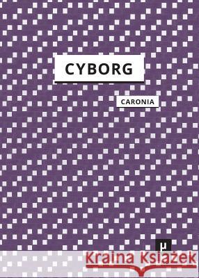 The Cyborg: A Treatise on the Artificial Man Antonio Caronia, Tatiana Bazzichelli, Robert Booth 9783957960108 Meson Press Eg - książka