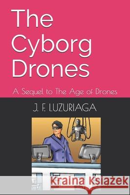 The Cyborg Drones: A Sequel to The Age of Drones J F Luzuriaga 9798456621535 Independently Published - książka