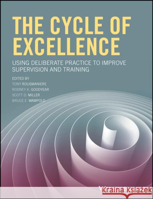 The Cycle of Excellence: Using Deliberate Practice to Improve Supervision and Training Rousmaniere, Tony 9781119165569 John Wiley & Sons - książka