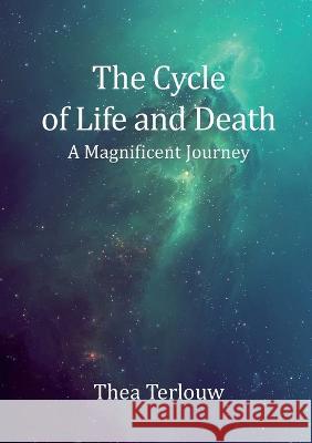 The Cycle of Life and Death: A Magnificent Journey Thea Terlouw   9789493071995 Obelisk - książka
