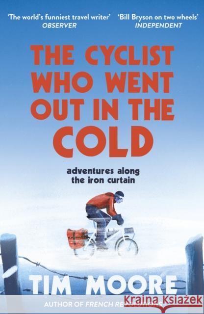 The Cyclist Who Went Out in the Cold: Adventures Along the Iron Curtain Trail Tim Moore 9780224100212 Vintage Publishing - książka
