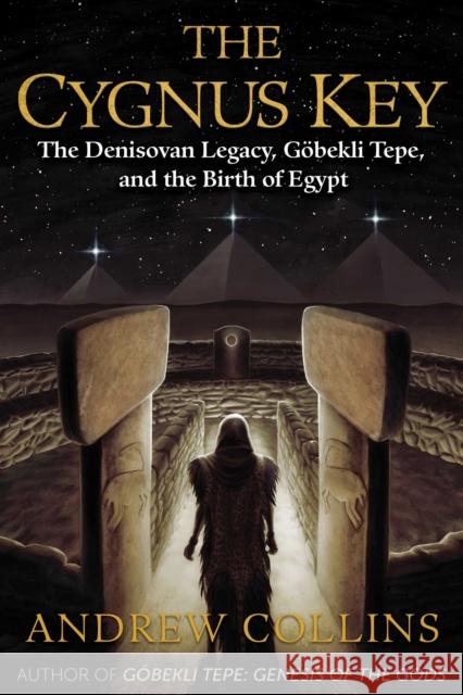 The Cygnus Key: The Denisovan Legacy, Gobekli Tepe, and the Birth of Egypt Andrew Collins 9781591432999 Inner Traditions Bear and Company - książka