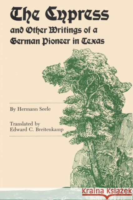 The Cypress and Other Writings of a German Pioneer in Texas Hermann Seele Edward C. Breitenkamp 9780292729865 University of Texas Press - książka