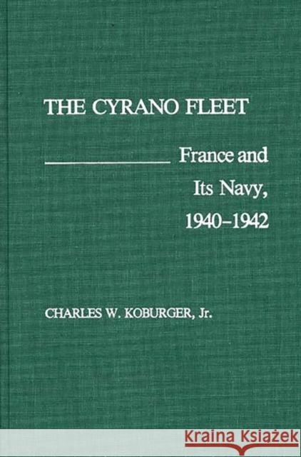 The Cyrano Fleet: France and Its Navy, 1940-42 Koburger, Charles 9780275931360 Praeger Publishers - książka