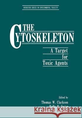 The Cytoskeleton: A Target for Toxic Agents Clarkson, Thomas W. 9781461292746 Springer - książka
