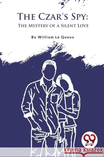 The Czar's Spy: The Mystery of a Silent Love William Le Queux 9789357277280 Double 9 Booksllp - książka
