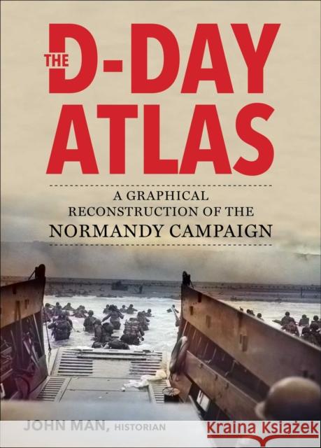 The D-Day Atlas: A Graphical Reconstruction of the Normandy Campaign John Man 9781510756465 Skyhorse Publishing - książka