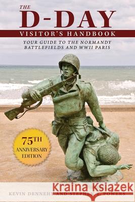 The D-Day Visitor's Handbook: Your Guide to the Normandy Battlefields and WWII Paris Kevin Dennehy Stephen Powers 9781510749498 Skyhorse Publishing - książka
