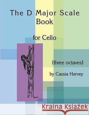 The D Major Scale Book for Cello (Three Octaves) Cassia Harvey 9781635230727 C. Harvey Publications - książka