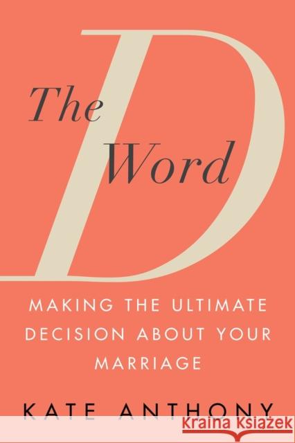 The D Word: Making the Ultimate Decision About Your Marriage Kate Anthony 9780806542355 Citadel Press Inc.,U.S. - książka