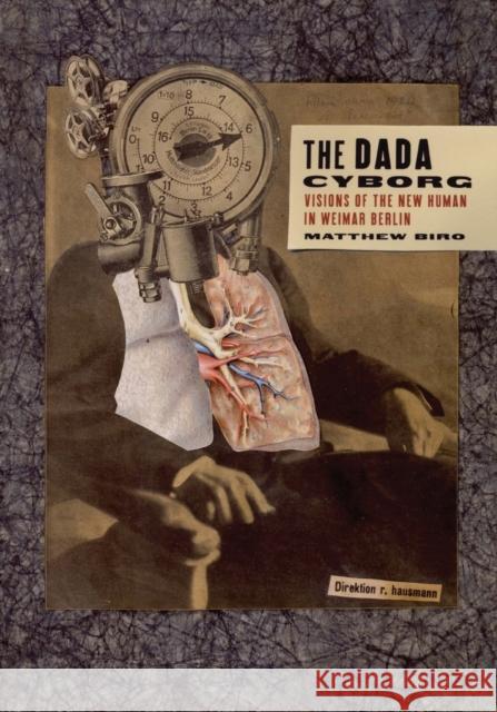 The Dada Cyborg: Visions of the New Human in Weimar Berlin Biro, Matthew 9780816636204 University of Minnesota Press - książka