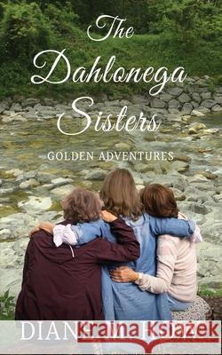 The Dahlonega Sisters, Golden Adventures Diane How 9781734038354 Silver Lining Publishing L.L.C - książka