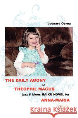 The Daily Agony of Theophil Magus: Jazz & Blues Haiku Novel for Anna-Maria Oprea, Leonard 9781477114308 Xlibris Corporation - książka