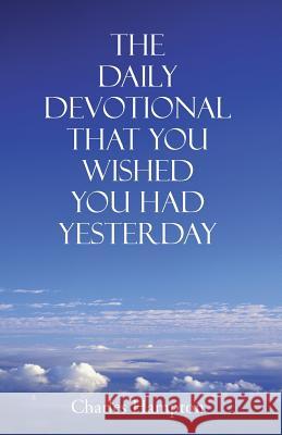 The Daily Devotional That You Wished You Had Yesterday Charles Hampton 9781512766561 WestBow Press - książka