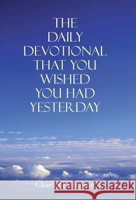 The Daily Devotional That You Wished You Had Yesterday Charles Hampton 9781512766585 WestBow Press - książka