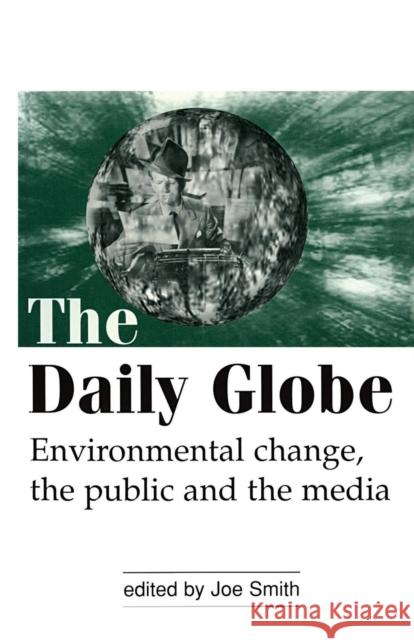 The Daily Globe: Environmental Change, the Public and the Media Smith, Joe 9781853836640 Earthscan Publications - książka
