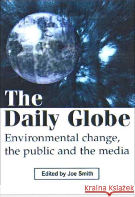 The Daily Globe: Environmental Change, the Public and the Media Smith, Joe 9781853836695 Earthscan Publications - książka