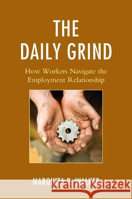 The Daily Grind: How Workers Navigate the Employment Relationship Marquita Walker 9780739193334 Lexington Books - książka