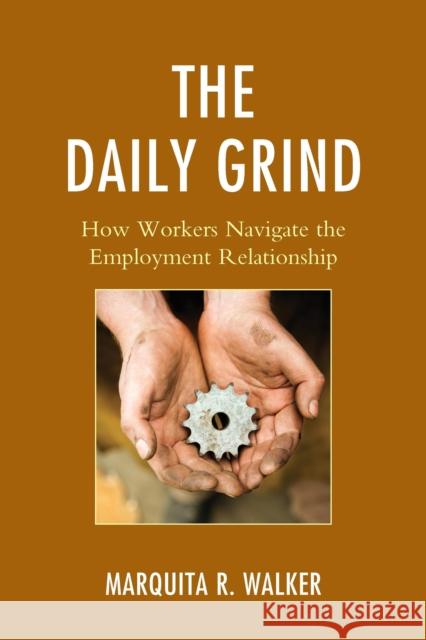 The Daily Grind: How Workers Navigate the Employment Relationship Marquita R. Walker 9781498506625 Lexington Books - książka