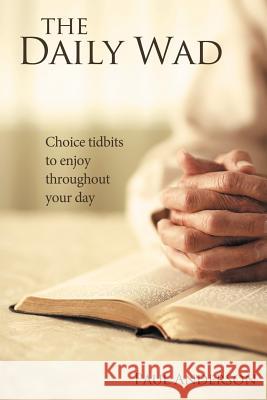 The Daily Wad: Choice Tidbits to Enjoy Throughout Your Day Anderson, Paul 9781449743710 WestBow Press - książka